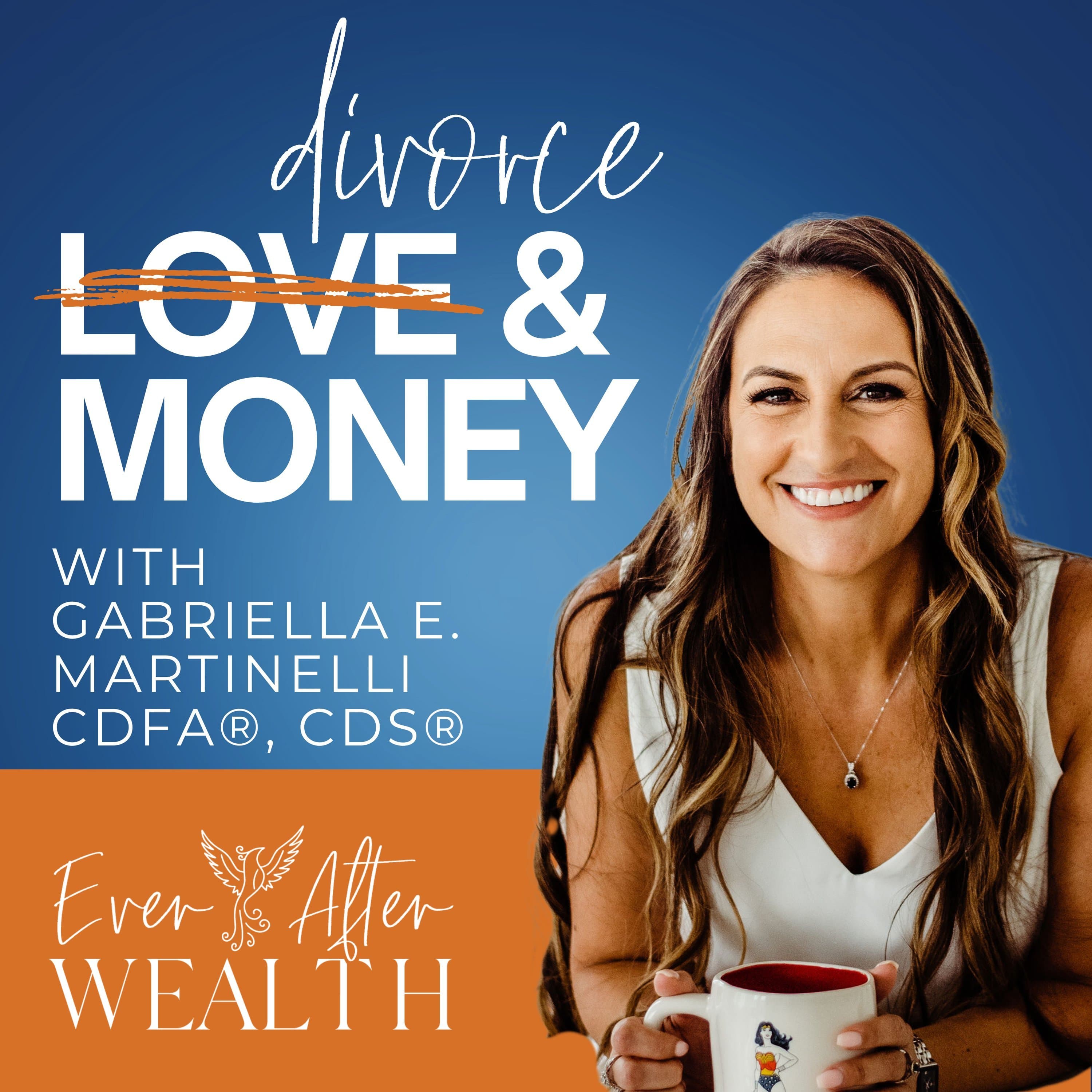 Divorce & Money Podcast with Gabriella E. Martinelli, CDFA®, CDS®